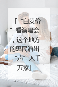 “白菜价”看演唱会，这个地方的惠民演出“声”入千万家
