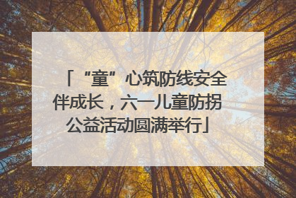 “童”心筑防线安全伴成长，六一儿童防拐公益活动圆满举行