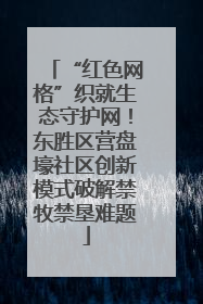 “红色网格”织就生态守护网！东胜区营盘壕社区创新模式破解禁牧禁垦难题