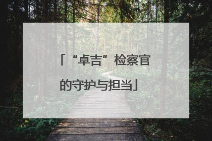 “卓吉”检察官的守护与担当