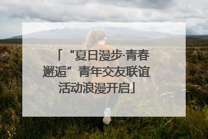 “夏日漫步·青春邂逅”青年交友联谊活动浪漫开启