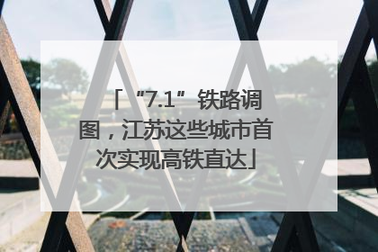 “7.1”铁路调图，江苏这些城市首次实现高铁直达