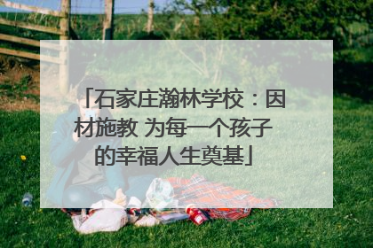 石家庄瀚林学校：因材施教 为每一个孩子的幸福人生奠基