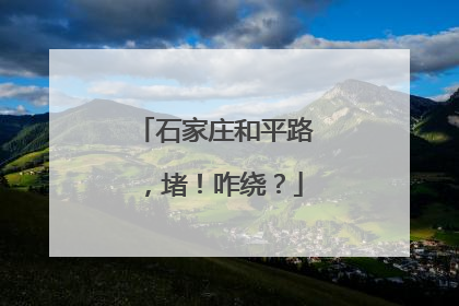 石家庄和平路，堵！咋绕？