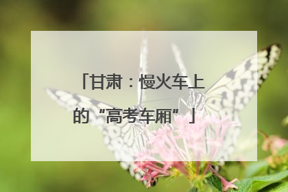 甘肃：慢火车上的“高考车厢”