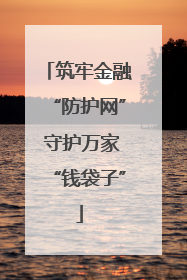 筑牢金融“防护网” 守护万家“钱袋子”