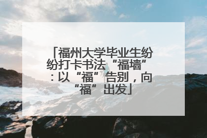 福州大学毕业生纷纷打卡书法“福墙”：以“福”告别，向“福”出发