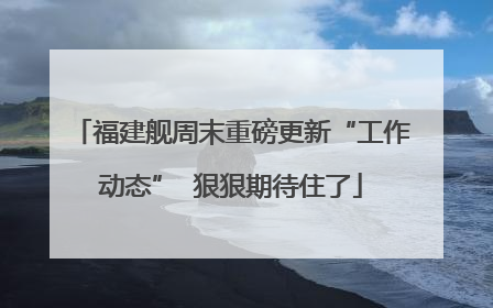 福建舰周末重磅更新“工作动态”  狠狠期待住了