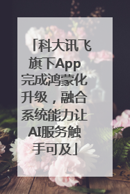 科大讯飞旗下App完成鸿蒙化升级，融合系统能力让AI服务触手可及