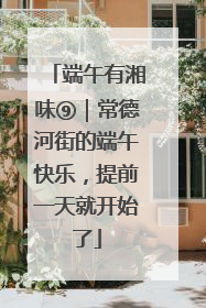 端午有湘味⑨｜常德河街的端午快乐，提前一天就开始了
