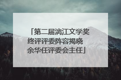 第二届漓江文学奖终评评委阵容揭晓 余华任评委会主任