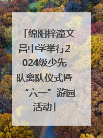 绵阳梓潼文昌中学举行2024级少先队离队仪式暨“六一”游园活动