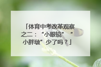体育中考改革观察之二：“小眼镜”“小胖墩”少了吗？