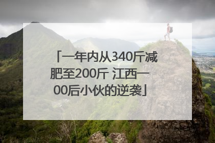 一年内从340斤减肥至200斤 江西一00后小伙的逆袭