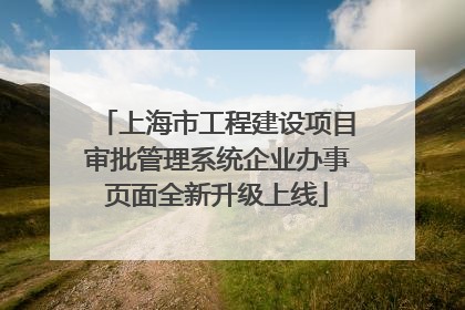 上海市工程建设项目审批管理系统企业办事页面全新升级上线