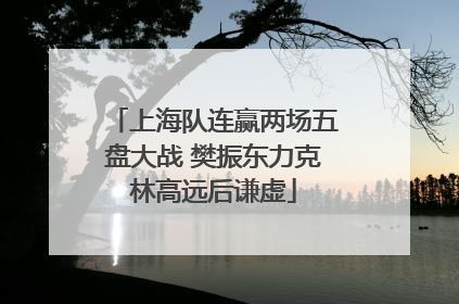 上海队连赢两场五盘大战 樊振东力克林高远后谦虚