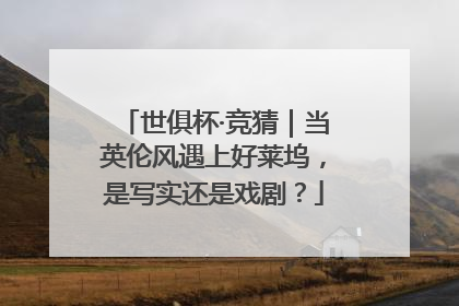 世俱杯·竞猜｜当英伦风遇上好莱坞，是写实还是戏剧？