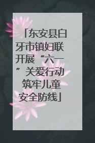 东安县白牙市镇妇联开展“六一”关爱行动 筑牢儿童安全防线