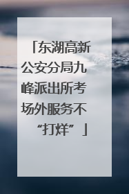 东湖高新公安分局九峰派出所考场外服务不“打烊”