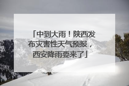 中到大雨！陕西发布灾害性天气预报，西安降雨要来了