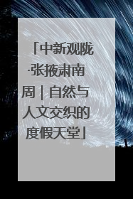 中新观陇·张掖肃南周｜自然与人文交织的度假天堂