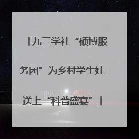 九三学社“硕博服务团”为乡村学生娃送上“科普盛宴”
