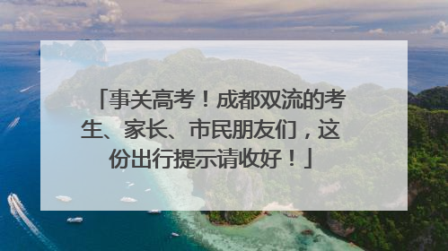 事关高考！成都双流的考生、家长、市民朋友们，这份出行提示请收好！