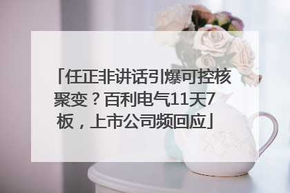 任正非讲话引爆可控核聚变？百利电气11天7板，上市公司频回应