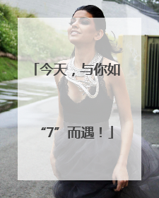 今天，与你如“7”而遇！
