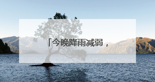 今晚降雨减弱，明天晴天回归