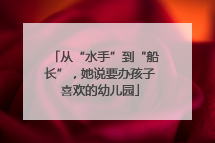 从“水手”到“船长”，她说要办孩子喜欢的幼儿园