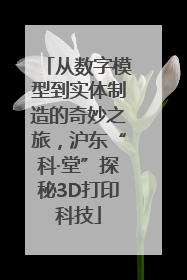 从数字模型到实体制造的奇妙之旅，沪东“科·堂”探秘3D打印科技