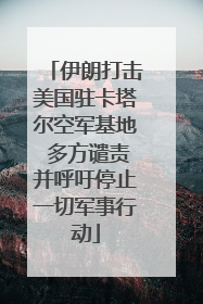 伊朗打击美国驻卡塔尔空军基地 多方谴责并呼吁停止一切军事行动