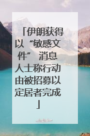 伊朗获得以“敏感文件” 消息人士称行动由被招募以定居者完成