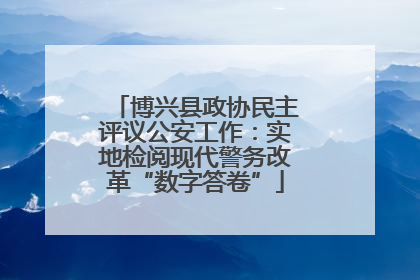 博兴县政协民主评议公安工作：实地检阅现代警务改革“数字答卷”