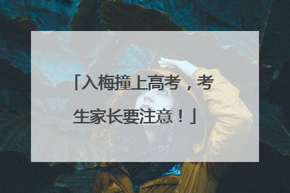 入梅撞上高考，考生家长要注意！