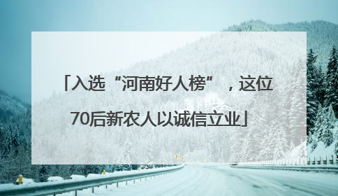 入选“河南好人榜”，这位70后新农人以诚信立业