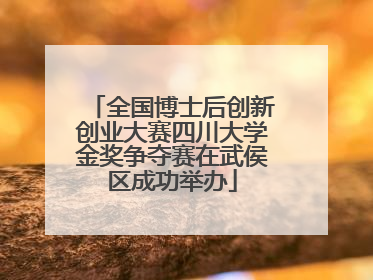 全国博士后创新创业大赛四川大学金奖争夺赛在武侯区成功举办