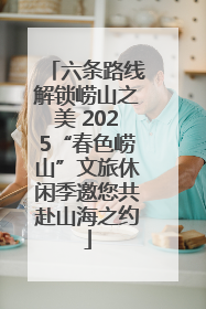 六条路线解锁崂山之美 2025“春色崂山”文旅休闲季邀您共赴山海之约