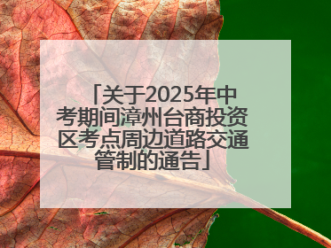 关于2025年中考期间漳州台商投资区考点周边道路交通管制的通告