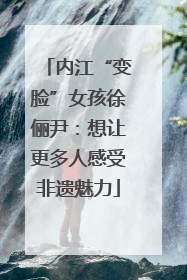 内江“变脸”女孩徐俪尹：想让更多人感受非遗魅力