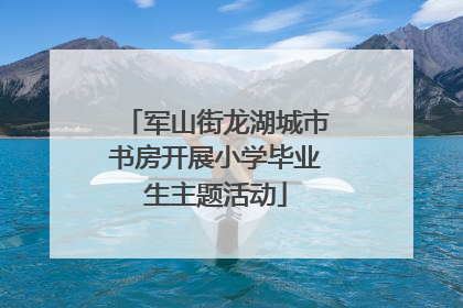 军山街龙湖城市书房开展小学毕业生主题活动