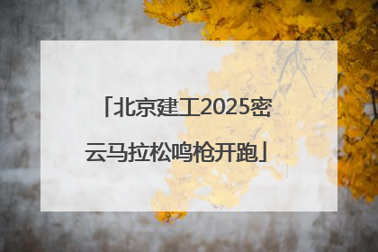 北京建工2025密云马拉松鸣枪开跑