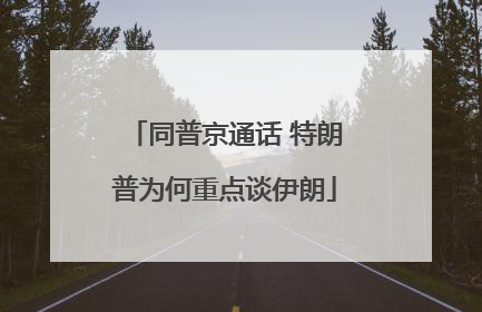 同普京通话 特朗普为何重点谈伊朗
