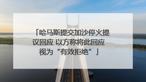 哈马斯提交加沙停火提议回应 以方称将此回应视为“有效拒绝”