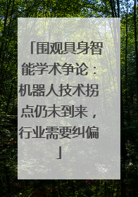 围观具身智能学术争论：机器人技术拐点仍未到来，行业需要纠偏