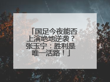 国足今夜能否上演绝地逆袭？张玉宁：胜利是唯一活路！