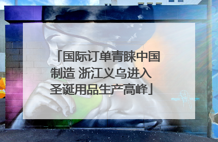 国际订单青睐中国制造 浙江义乌进入圣诞用品生产高峰