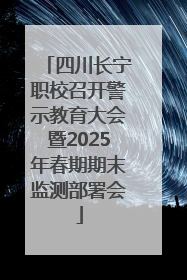 四川长宁职校召开警示教育大会暨2025年春期期末监测部署会