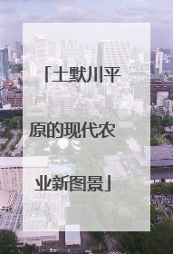 土默川平原的现代农业新图景